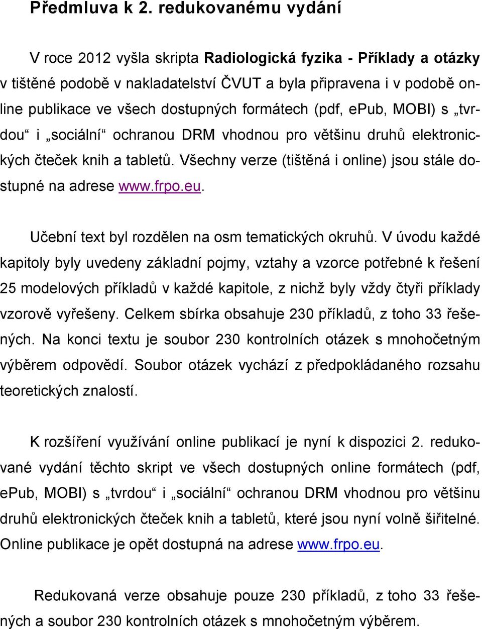 formátech (pdf, epub, MOBI) s tvrdou i sociální ochranou DRM vhodnou pro většinu druhů elektronických čteček knih a tabletů. Všechny verze (tištěná i online) jsou stále dostupné na adrese www.frpo.eu.