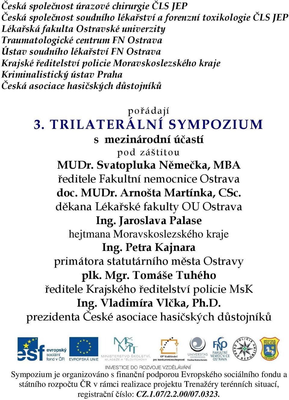 TRILATERÁLNÍ SYMPOZIUM s mezinárodní účastí pod záštitou MUDr. Svatopluka Němečka, MBA ředitele Fakultní nemocnice Ostrava doc. MUDr. Arnošta Martínka, CSc. děkana Lékařské fakulty OU Ostrava Ing.