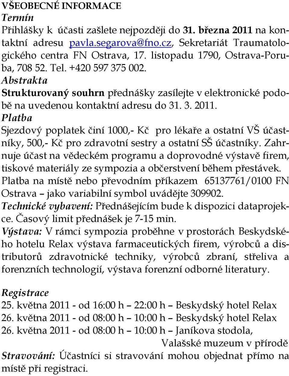 Platba Sjezdový poplatek činí 1000,- Kč pro lékaře a ostatní VŠ účastníky, 500,- Kč pro zdravotní sestry a ostatní SŠ účastníky.