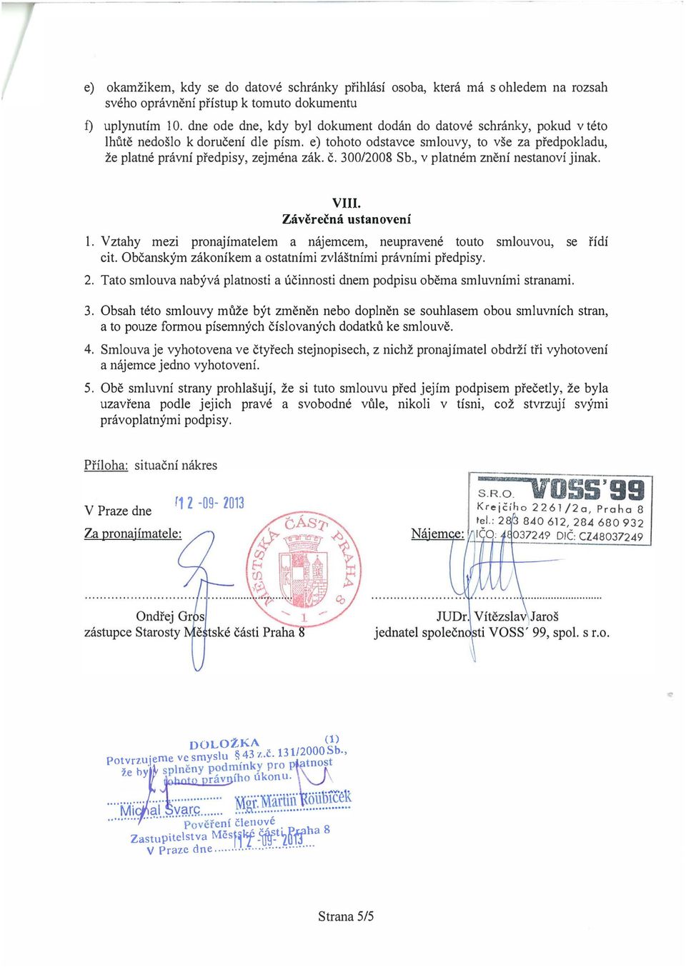 300/2008 Sb., v platném znění nestanoví jinak. VIII. Závěrečná ustanovení 1. Vztahy mezi pronajímatelem a nájemcem, neupravené touto smlouvou, se řídí cit.