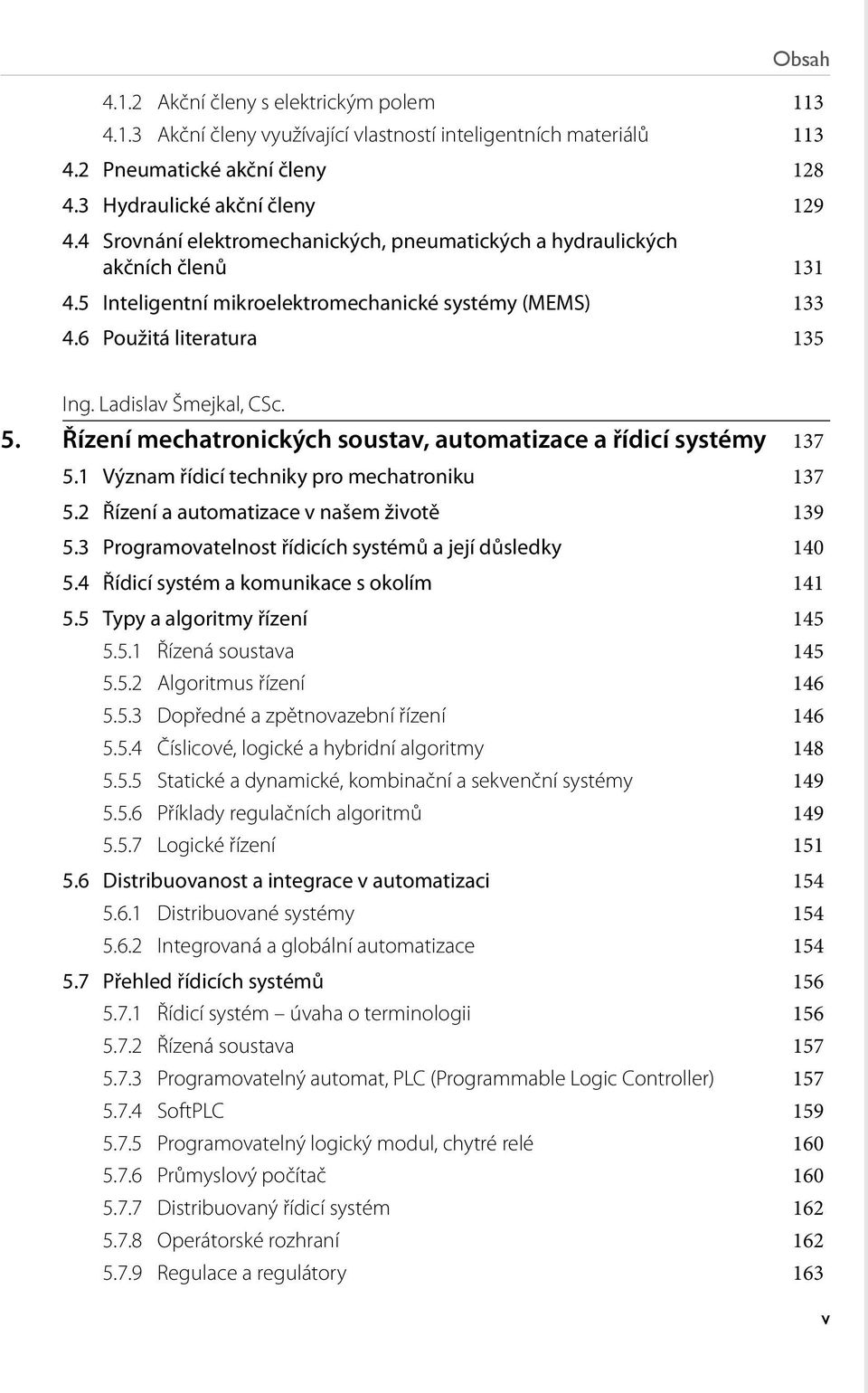 Řízení mechatronických soustav, automatizace a řídicí systémy 137 5.1 Význam řídicí techniky pro mechatroniku 137 5.2 Řízení a automatizace v našem životě 139 5.