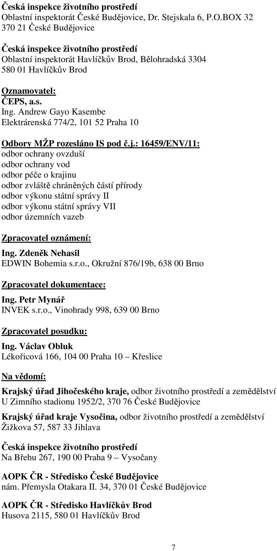 : 16459/ENV/11: odbor ochrany ovzduší odbor ochrany vod odbor péče o krajinu odbor zvláště chráněných částí přírody odbor výkonu státní správy II odbor výkonu státní správy VII odbor územních vazeb