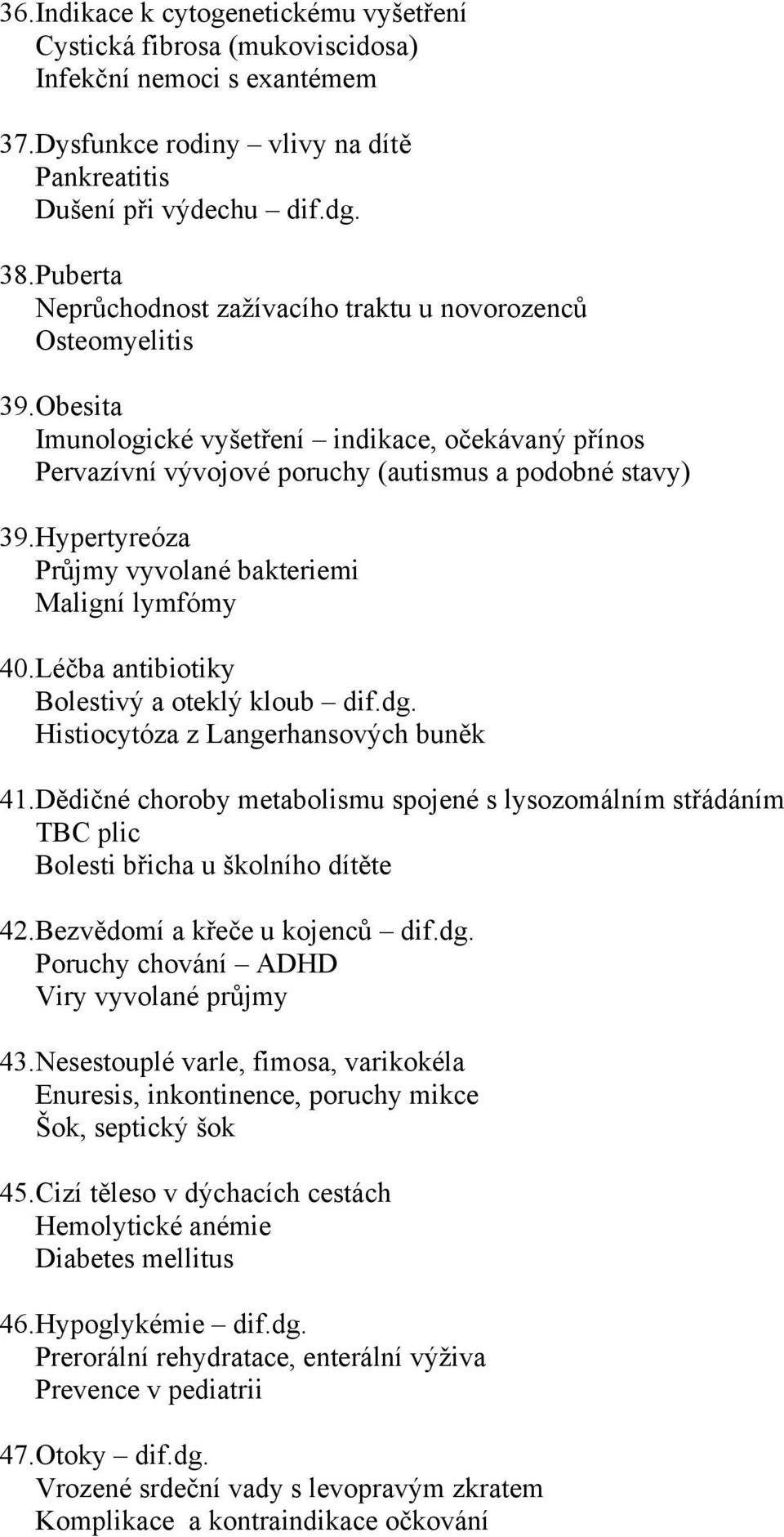 Hypertyreóza Průjmy vyvolané bakteriemi Maligní lymfómy 40.Léčba antibiotiky Bolestivý a oteklý kloub dif.dg. Histiocytóza z Langerhansových buněk 41.