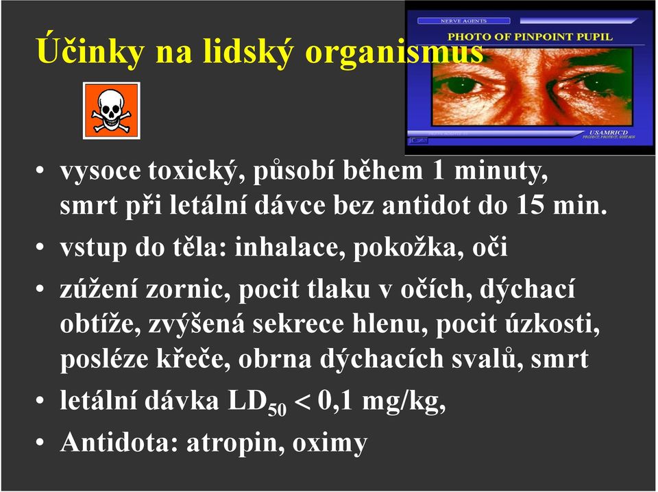 vstup do těla: inhalace, pokožka, oči zúžení zornic, pocit tlaku v očích, dýchací