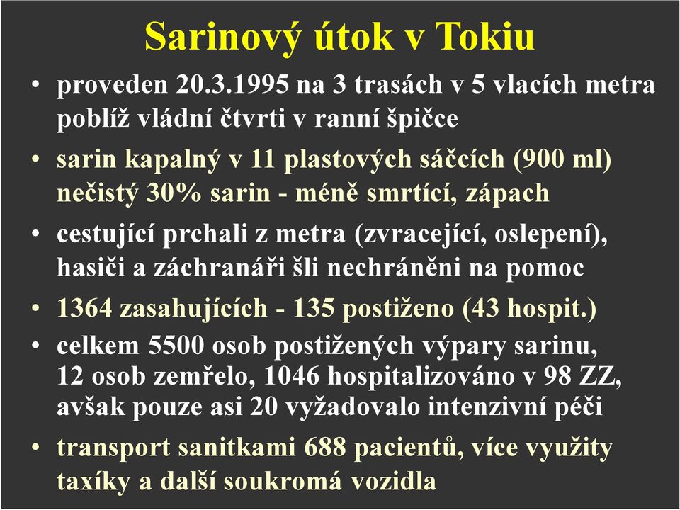 - méně smrtící, zápach cestující prchali z metra (zvracející, oslepení), hasiči a záchranáři šli nechráněni na pomoc 1364 zasahujících -