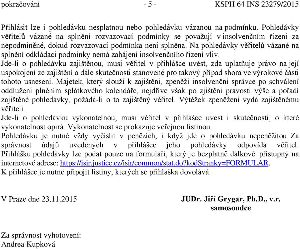 Na pohledávky věřitelů vázané na splnění odkládací podmínky nemá zahájení insolvenčního řízení vliv.