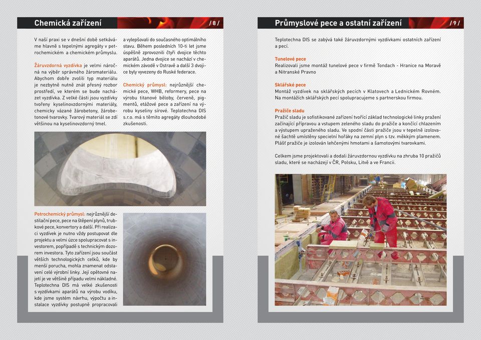 Z velké části jsou vyzdívky tvořeny kyselinovzdornými materiály, chemicky vázané žárobetony, žárobetonové tvarovky. Tvarový materiál se zdí většinou na kyselinovzdorný tmel.