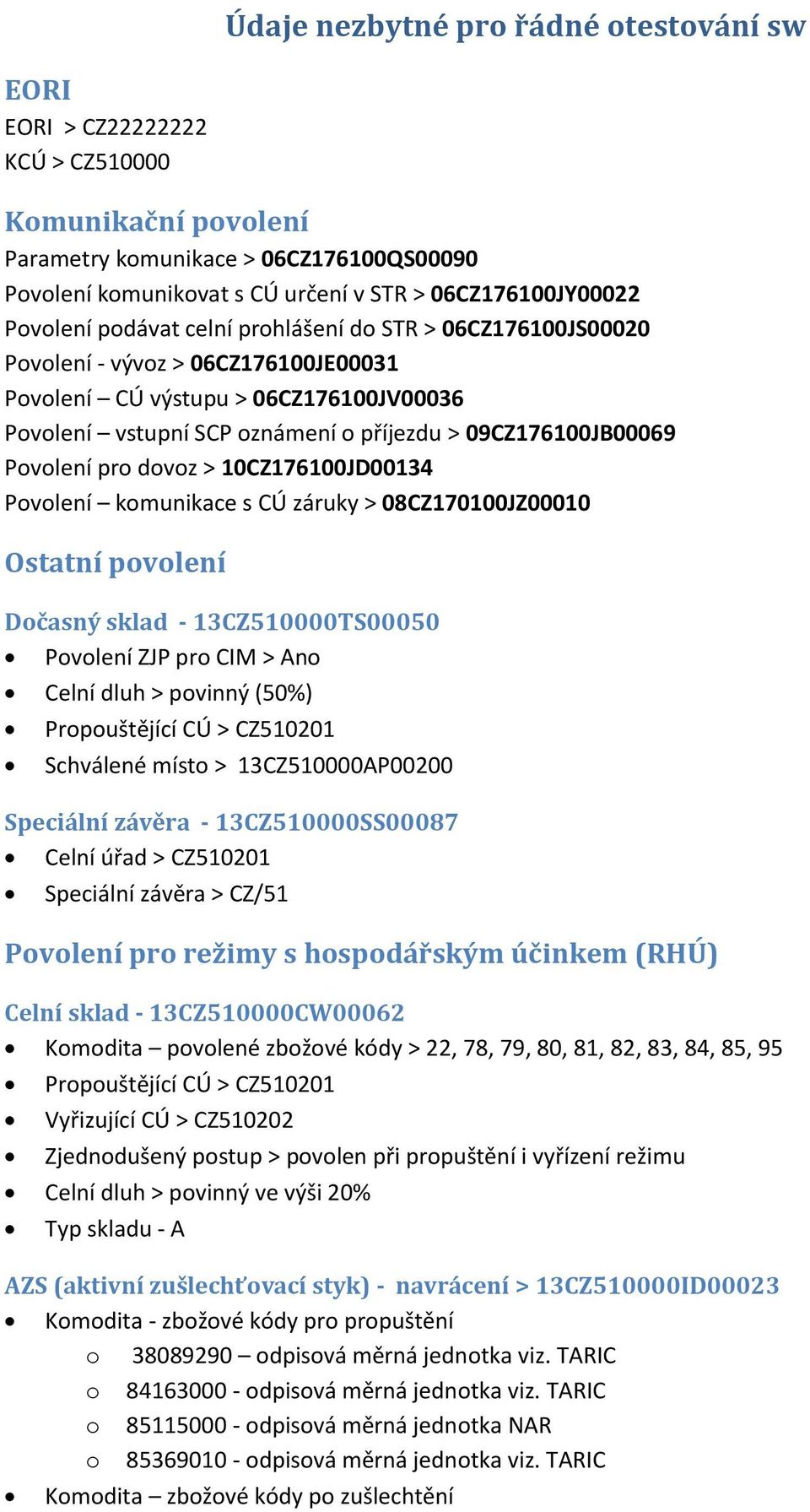 10CZ176100JD00134 Pvlení kmunikace s CÚ záruky > 08CZ170100JZ00010 Ostatní pvlení Dčasný sklad - 13CZ510000TS00050 Pvlení ZJP pr CIM > An Celní dluh > pvinný (50%) Prpuštějící CÚ > CZ510201 Schválené