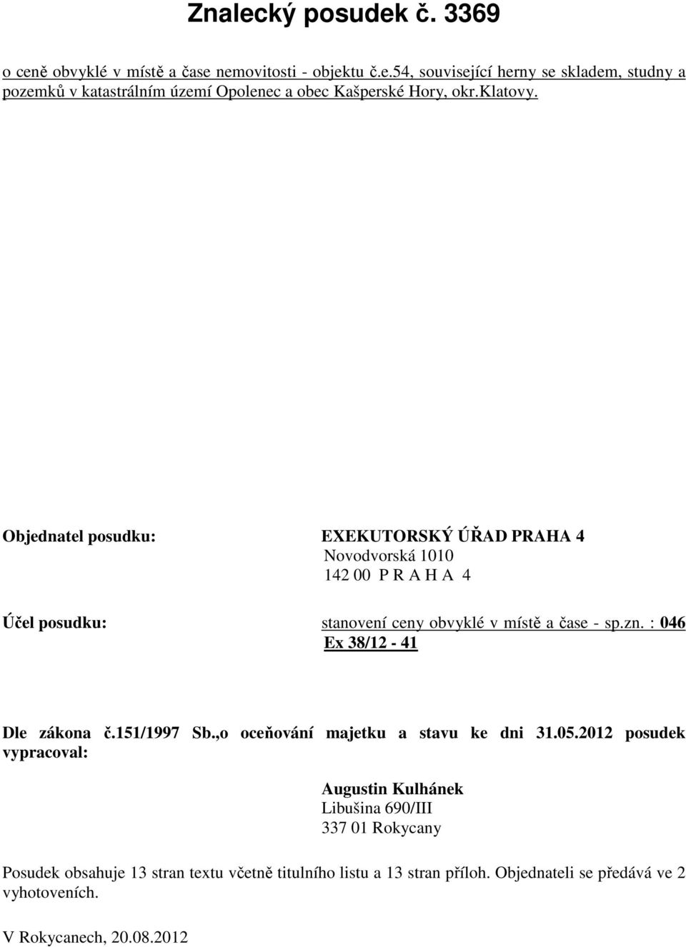 : 046 Ex 38/12-41 Dle zákona č.151/1997 Sb.,o oceňování majetku a stavu ke dni 31.05.