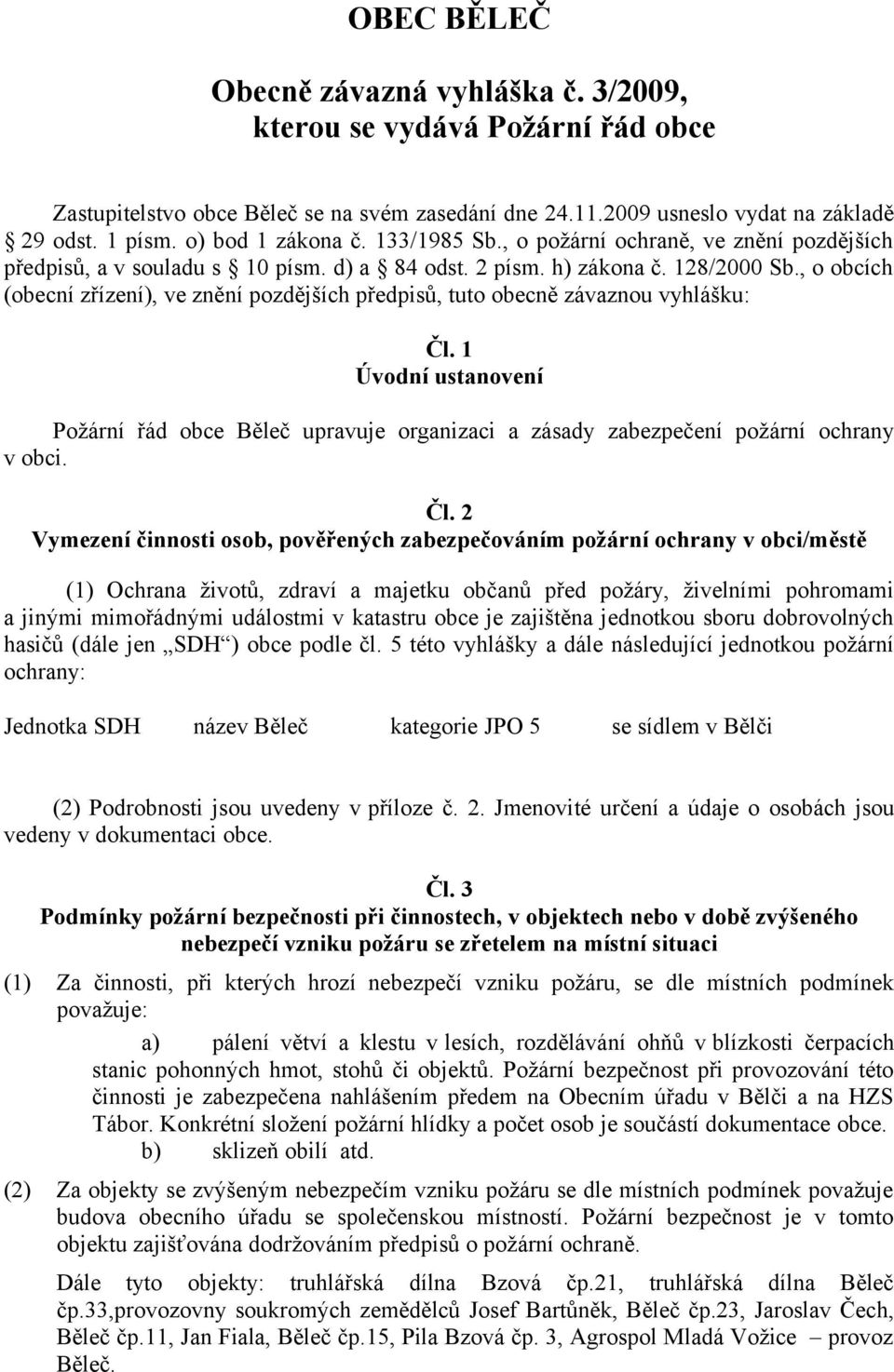 , o obcích (obecní zřízení), ve znění pozdějších předpisů, tuto obecně závaznou vyhlášku: Čl.