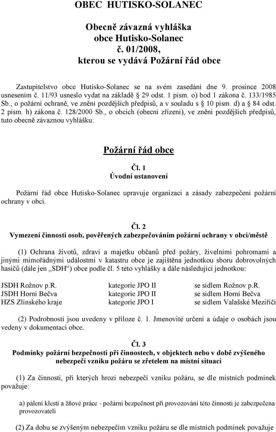2 písm. h) zákona č. 128/2000 Sb., o obcích (obecní zřízení), ve znění pozdějších předpisů, tuto obecně závaznou vyhlášku: Požární řád obce Čl.
