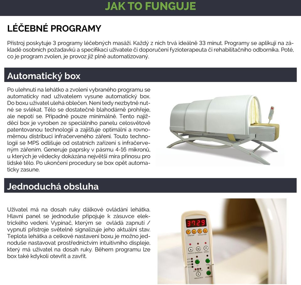 Automatický box Po ulehnutí na lehátko a zvolení vybraného programu se automaticky nad uživatelem vysune automatický box. Do boxu uživatel ulehá oblečen. Není tedy nezbytně nutné se svlékat.