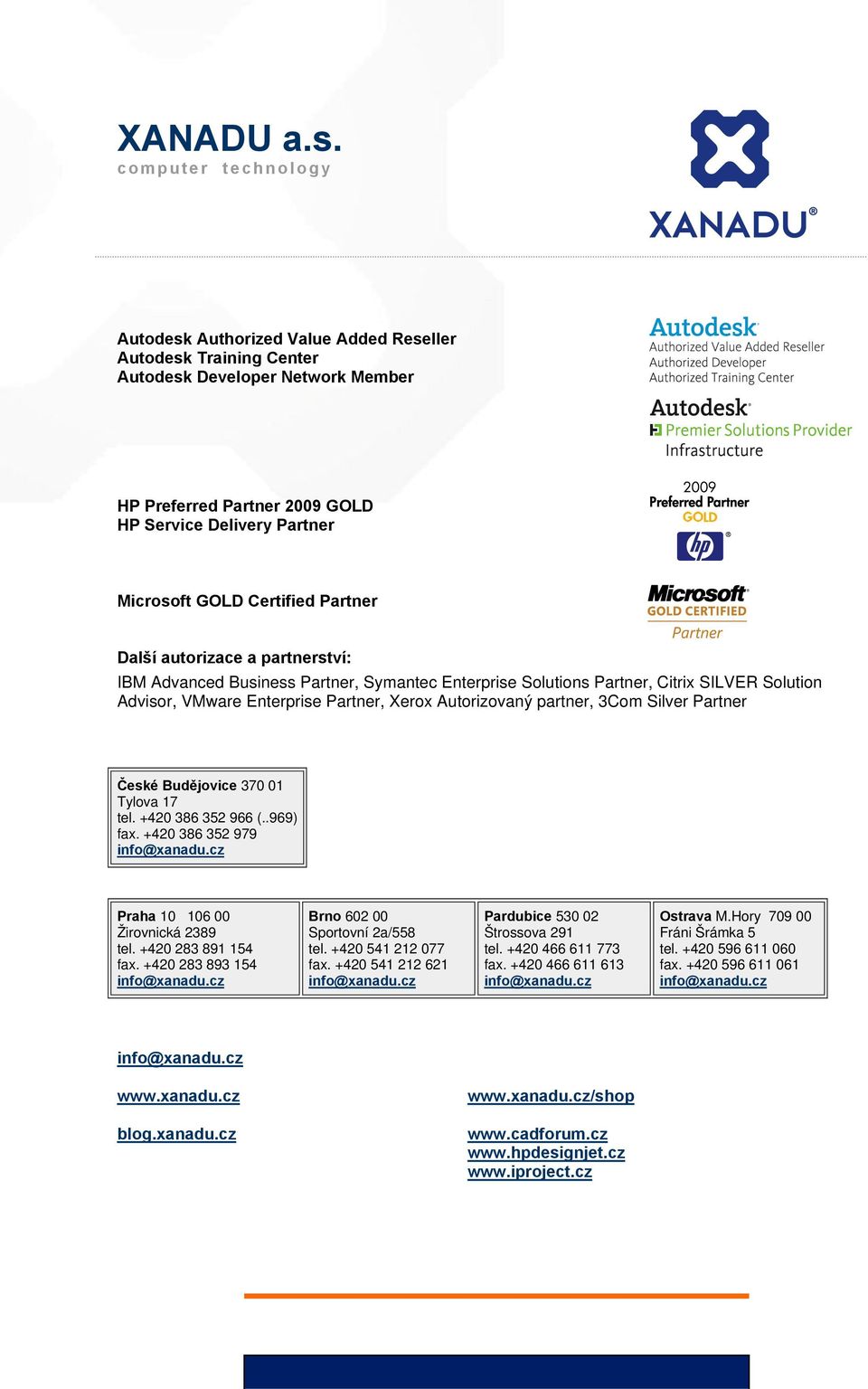Certified Partner Další autorizace a partnerství: IBM Advanced Business Partner, Symantec Enterprise Solutions Partner, Citrix SILVER Solution Advisor, VMware Enterprise Partner, Xerox Autorizovaný