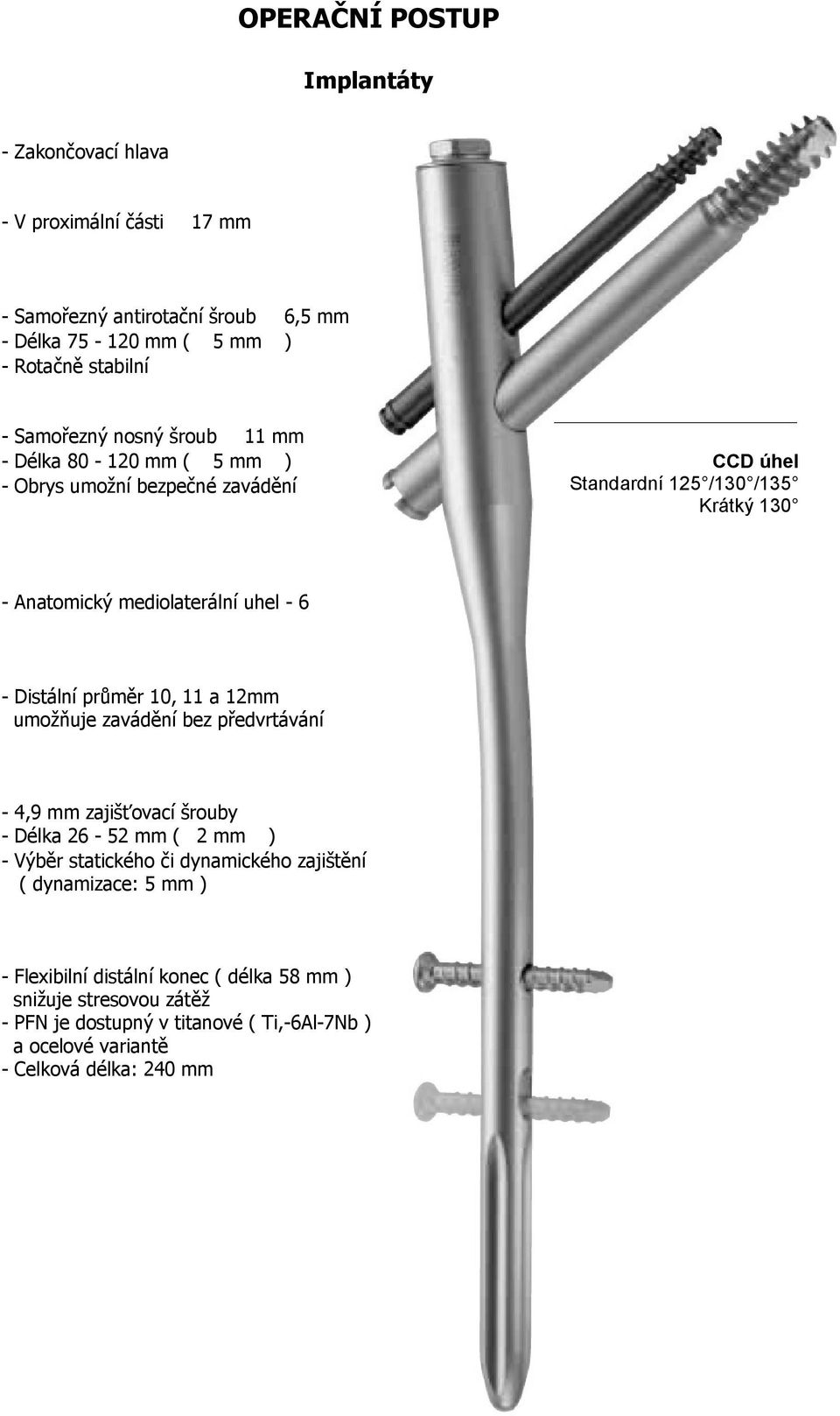 6 - Distální průměr 10, 11 a 12mm umožňuje zavádění bez předvrtávání - 4,9 mm zajišťovací šrouby - Délka 26-52 mm ( 2 mm ) - Výběr statického či dynamického zajištění