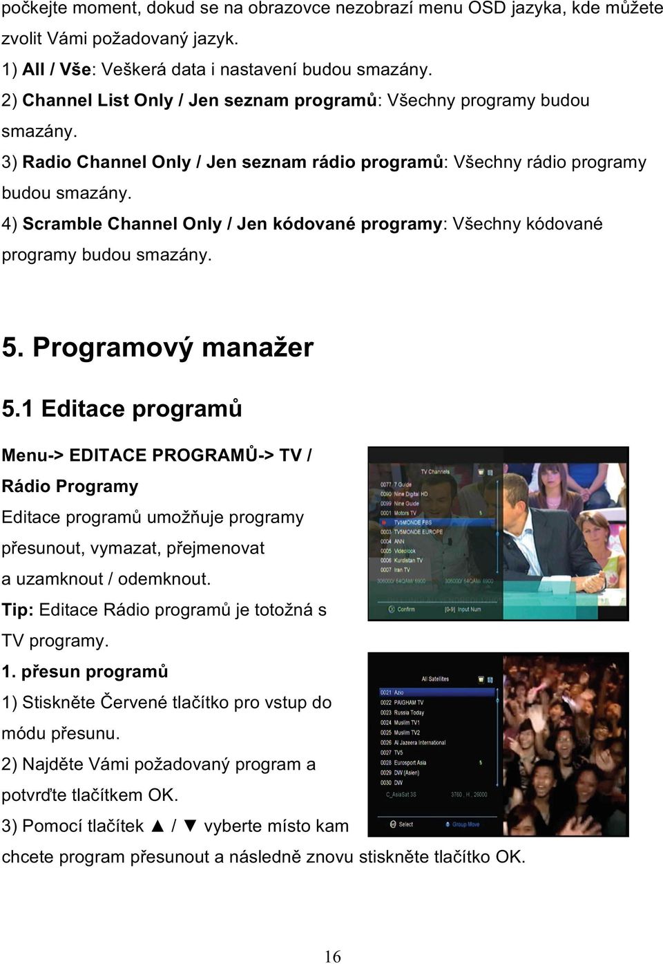 4) Scramble Channel Only / Jen kódované programy: Všechny kódované programy budou smazány. 5. Programový manažer 5.