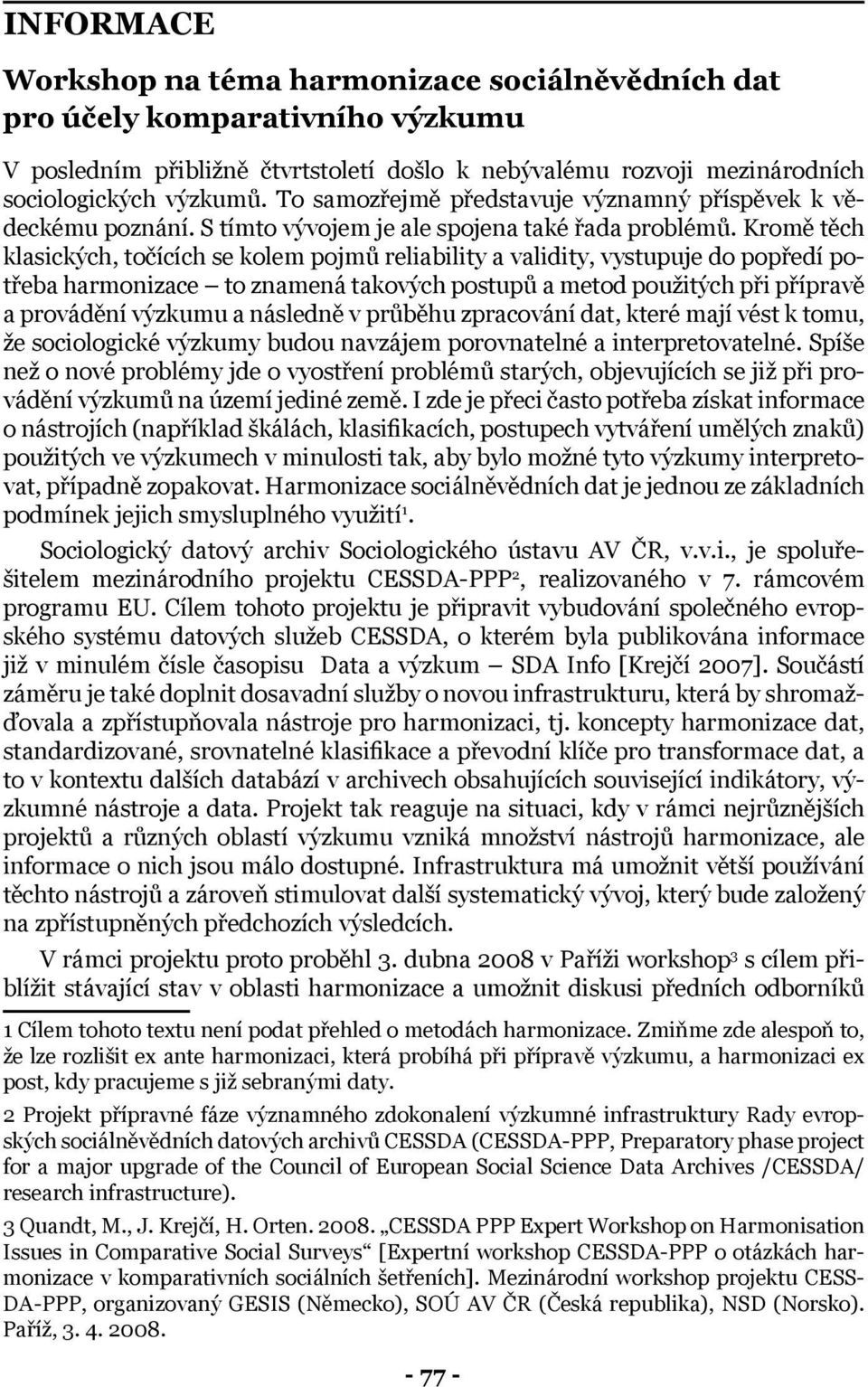 Kromě těch klasických, točících se kolem pojmů reliability a validity, vystupuje do popředí potřeba harmonizace to znamená takových postupů a metod použitých při přípravě a provádění výzkumu a