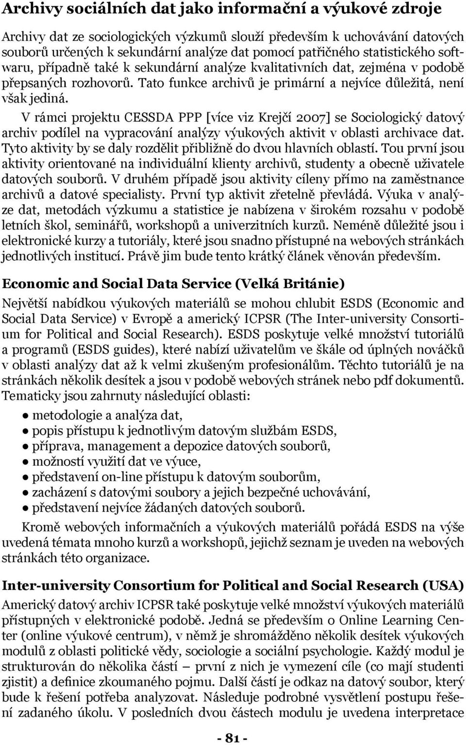 V rámci projektu CESSDA PPP [více viz Krejčí 2007] se Sociologický datový archiv podílel na vypracování analýzy výukových aktivit v oblasti archivace dat.