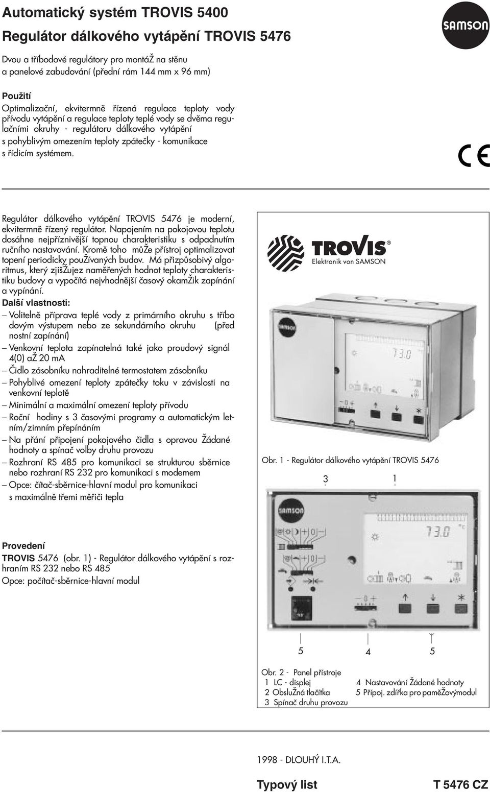s øídicím systémem. Regulátor dálkového vytápìní TROVIS 5476 je moderní, ekvitermnì øízený regulátor.