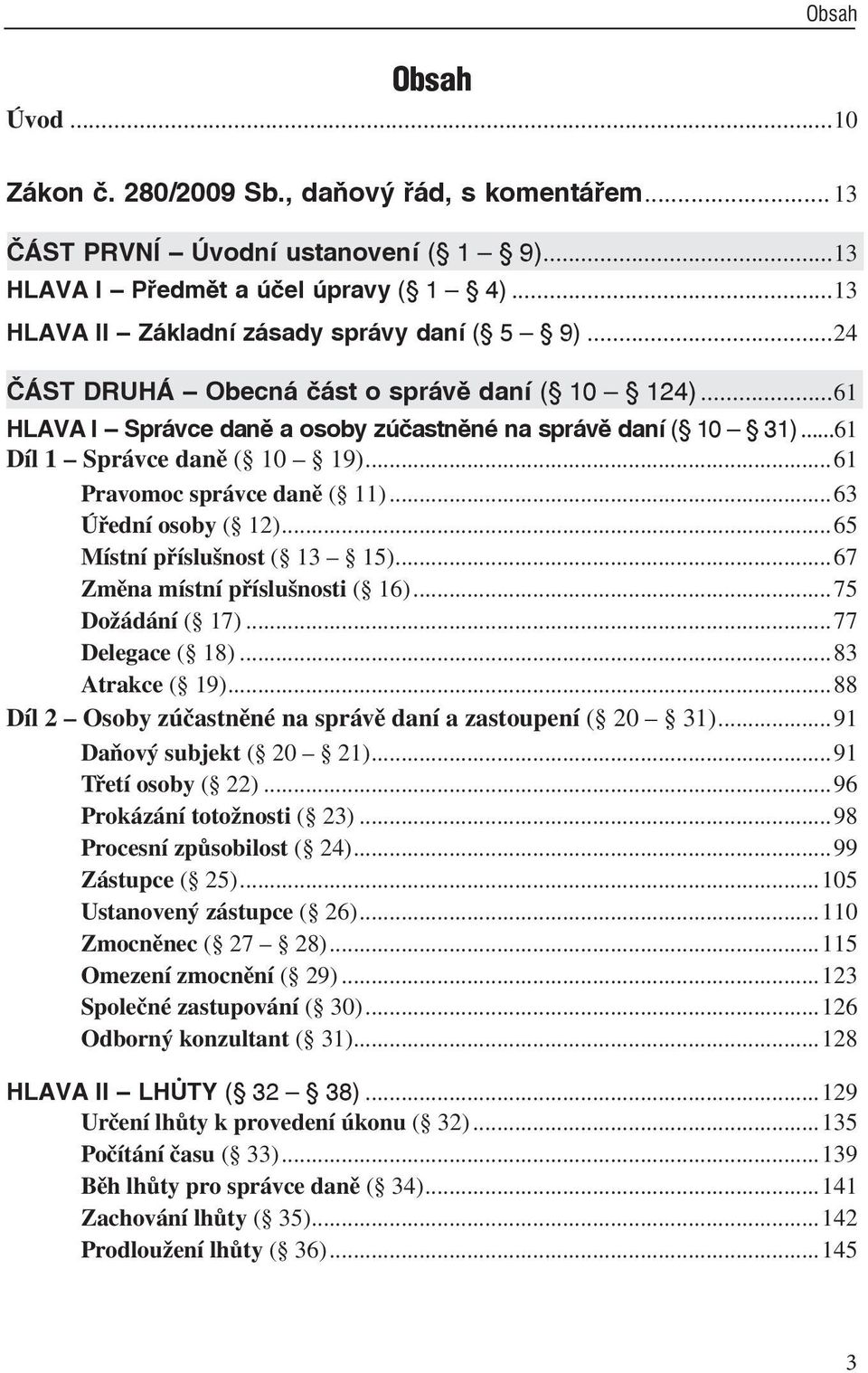 ..63 Úřední osoby ( 12)...65 Místní příslušnost ( 13 15)...67 Změna místní příslušnosti ( 16)...75 Dožádání ( 17)...77 Delegace ( 18)...83 Atrakce ( 19).