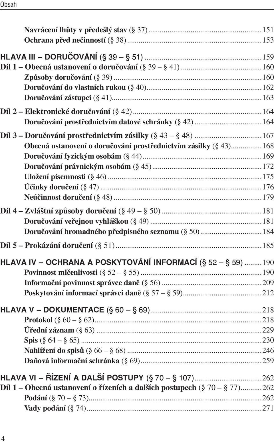 ..164 Díl 3 Doručování prostřednictvím zásilky ( 43 48)...167 Obecná ustanovení o doručování prostřednictvím zásilky ( 43)...168 Doručování fyzickým osobám ( 44).