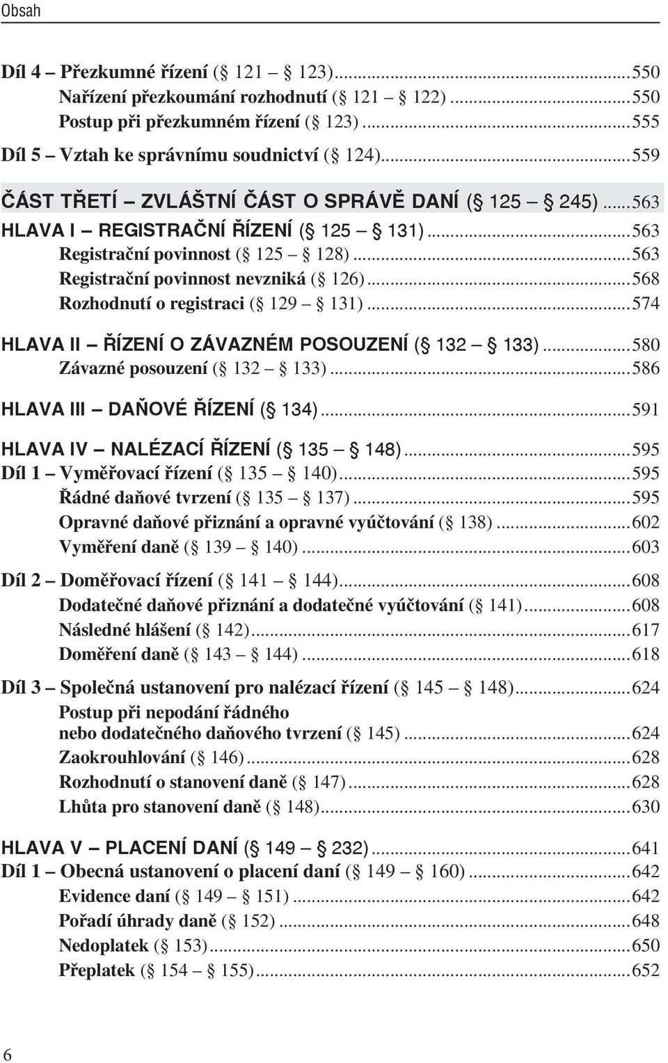 ..568 Rozhodnutí o registraci ( 129 131)...574 HLAVA II ŘÍZENÍ O ZÁVAZNÉM POSOUZENÍ ( 132 133)...580 Závazné posouzení ( 132 133)...586 HLAVA III DAŇOVÉ ŘÍZENÍ ( 134).