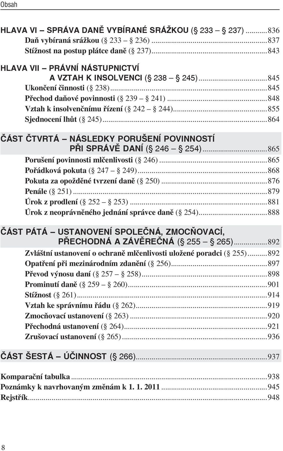 ..864 ČÁST ČTVRTÁ NÁSLEDKY PORUŠENÍ POVINNOSTÍ PŘI SPRÁVĚ DANÍ ( 246 254)...865 Porušení povinnosti mlčenlivosti ( 246)...865 Pořádková pokuta ( 247 249)...868 Pokuta za opožděné tvrzení daně ( 250).