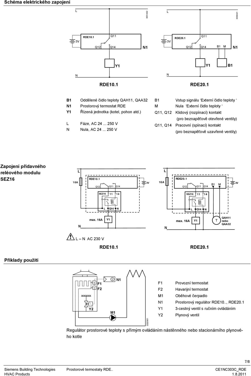 .. 250 V B1 Vstup signálu Externí čidlo teploty M ula Externí čidlo teploty Q11, Q12 Klidový (rozpínací) kontakt (pro beznapěťově otevřené ventily) Q11, Pracovní (spínací) kontakt (pro beznapěťově