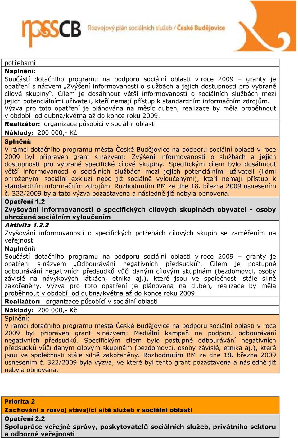 Výzva pro toto opatření je plánována na měsíc duben, realizace by měla proběhnout v období od dubna/května až do konce roku 2009.