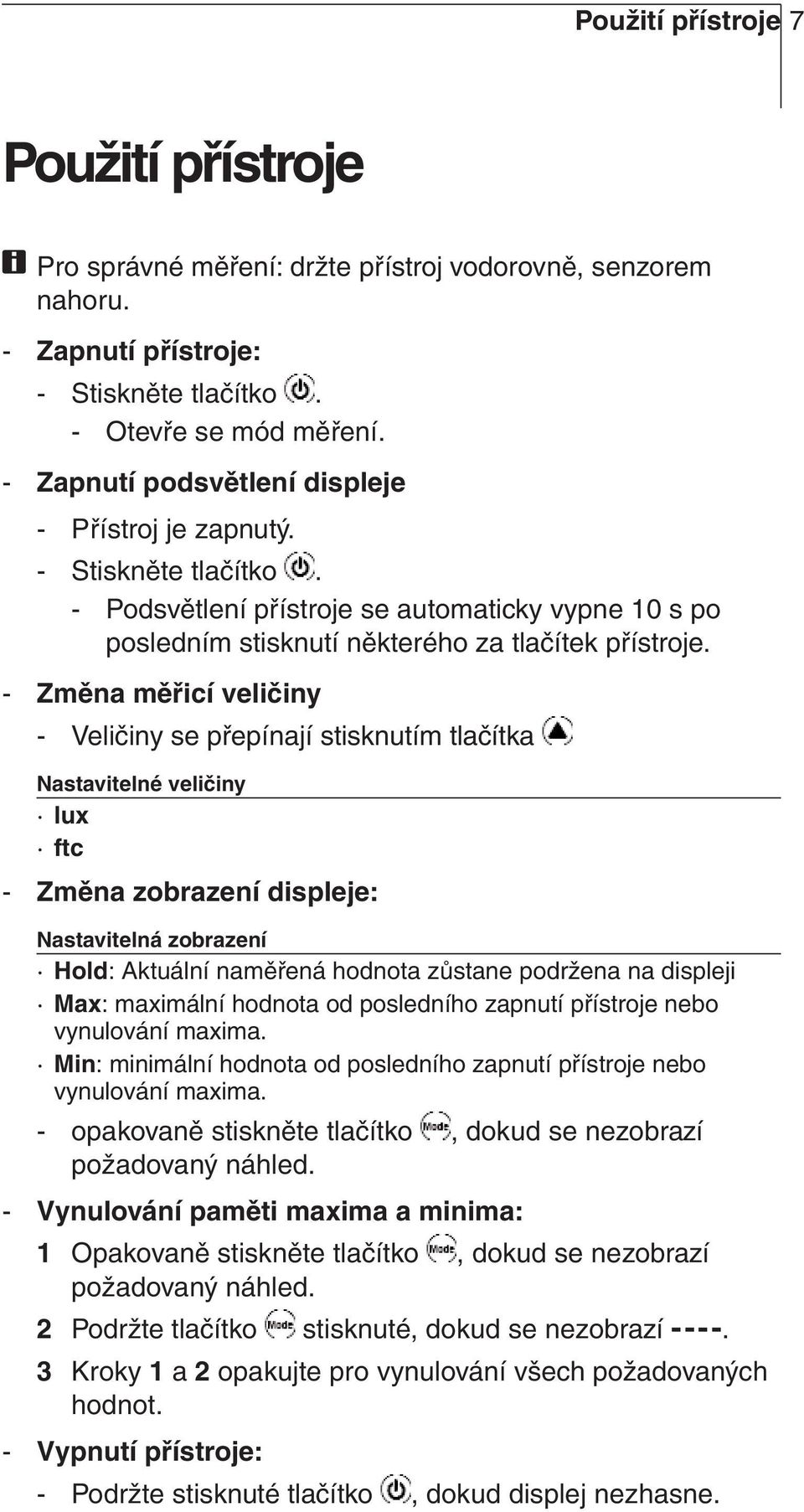 - Změna měřicí veličiny - Veličiny se přepínají stisknutím tlačítka Nastavitelné veličiny lux ftc - Změna zobrazení displeje: nl sv pt Nastavitelná zobrazení Hold: Aktuální naměřená hodnota zůstane