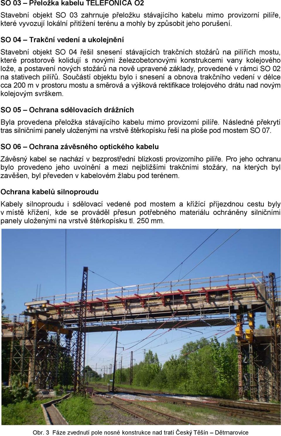 kolejového lože, a postavení nových stožárů na nově upravené základy, provedené v rámci SO 02 na stativech pilířů.