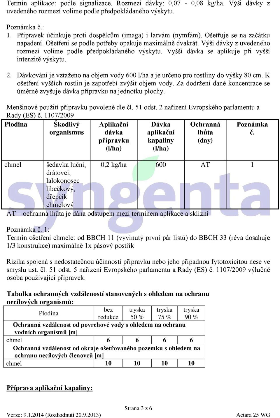 Výši dávky z uvedeného rozmezí volíme podle předpokládaného výskytu. Vyšší dávka se aplikuje při vyšší intenzitě výskytu. 2.