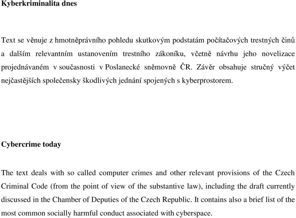 Cybercrime today The text deals with so called computer crimes and other relevant provisions of the Czech Criminal Code (from the point of view of the substantive law),