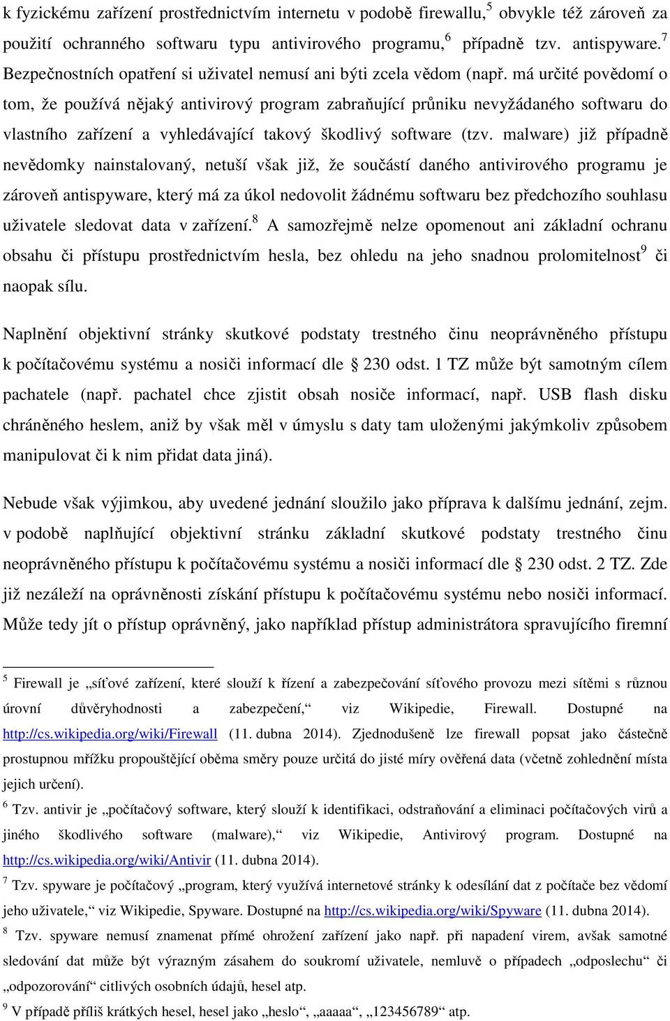 má určité povědomí o tom, že používá nějaký antivirový program zabraňující průniku nevyžádaného softwaru do vlastního zařízení a vyhledávající takový škodlivý software (tzv.