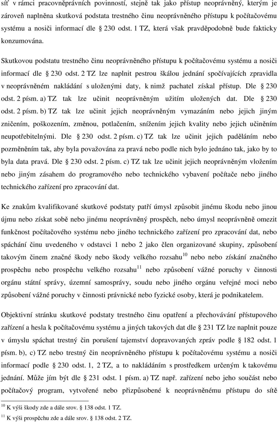 2 TZ lze naplnit pestrou škálou jednání spočívajících zpravidla v neoprávněném nakládání s uloženými daty, k nimž pachatel získal přístup. Dle 230 odst. 2 písm.