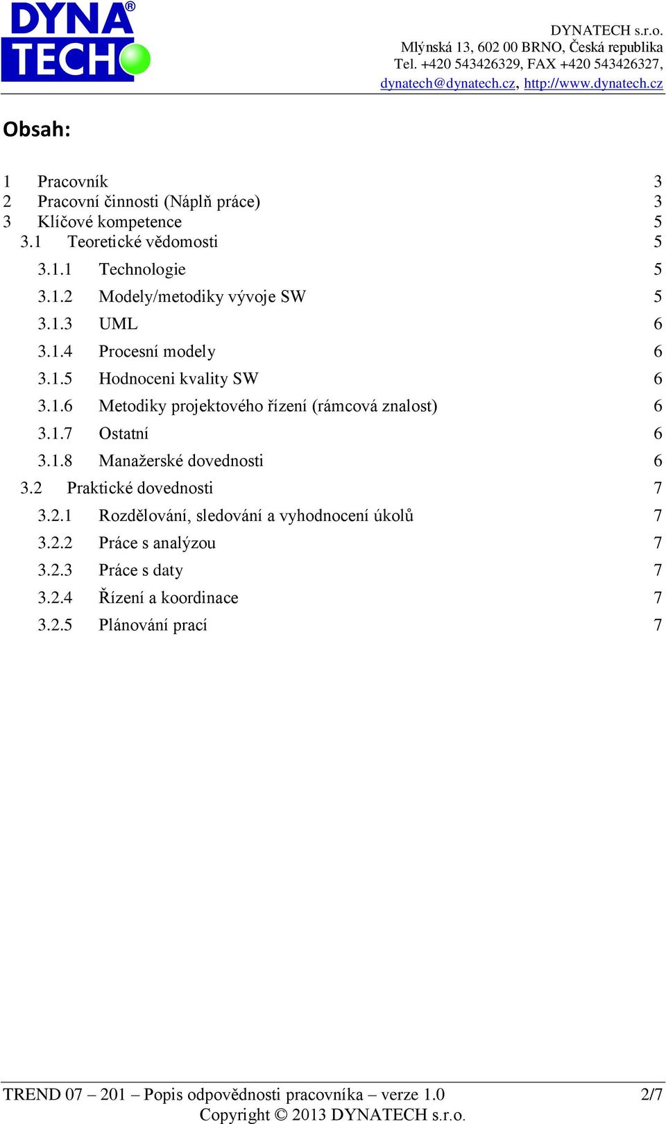 2 Praktické dovednosti 7 3.2.1 Rozdělování, sledování a vyhodnocení úkolů 7 3.2.2 Práce s analýzou 7 3.2.3 Práce s daty 7 3.2.4 Řízení a koordinace 7 3.