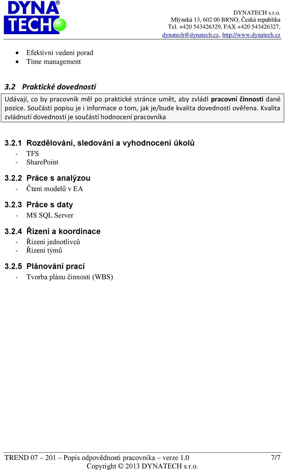 Součástí popisu je i informace o tom, jak je/bude kvalita dovedností ověřena. Kvalita zvládnutí dovedností je součástí hodnocení pracovníka 3.2.