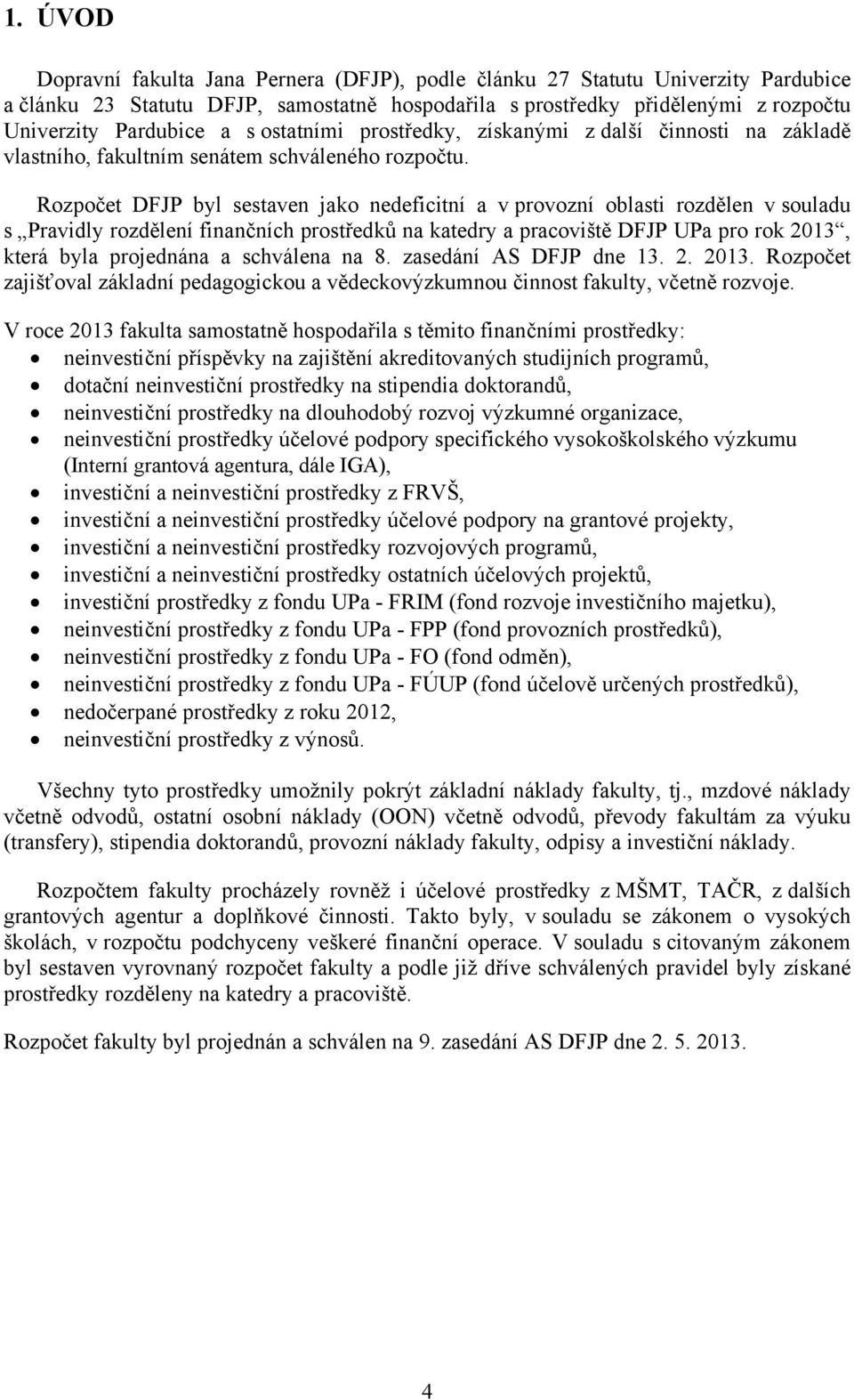 Rozpočet DFJP byl sestaven jako nedeficitní a v provozní oblasti rozdělen v souladu s Pravidly rozdělení finančních prostředků na katedry a pracoviště DFJP UPa pro rok 2013, která byla projednána a