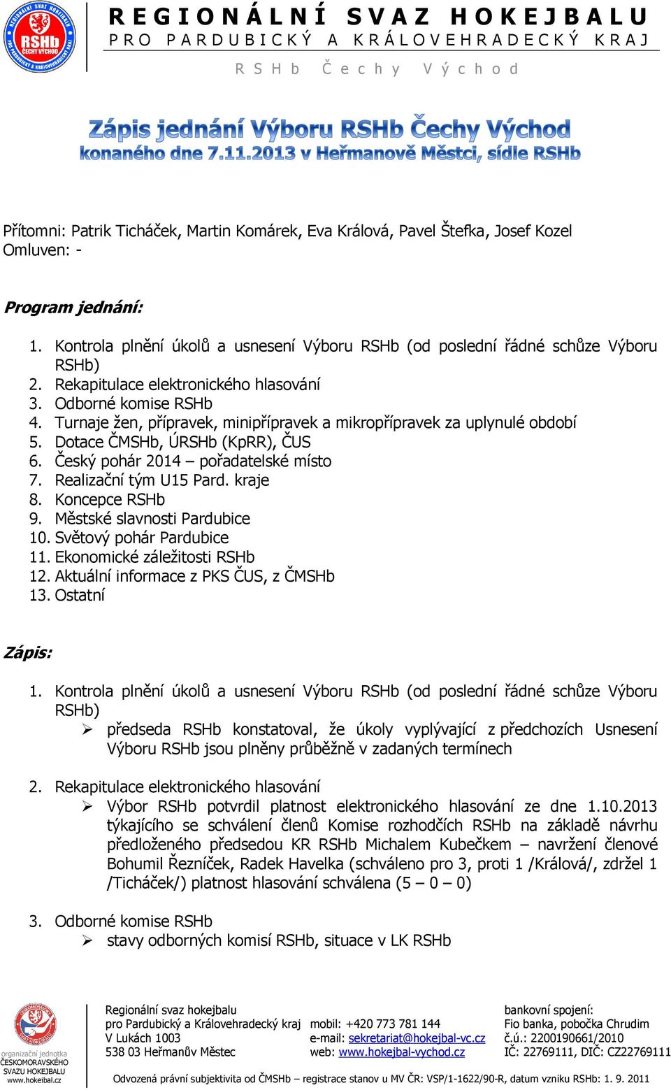 Český pohár 2014 pořadatelské místo 7. Realizační tým U15 Pard. kraje 8. Koncepce RSHb 9. Městské slavnosti Pardubice 10. Světový pohár Pardubice 11. Ekonomické záležitosti RSHb 12.