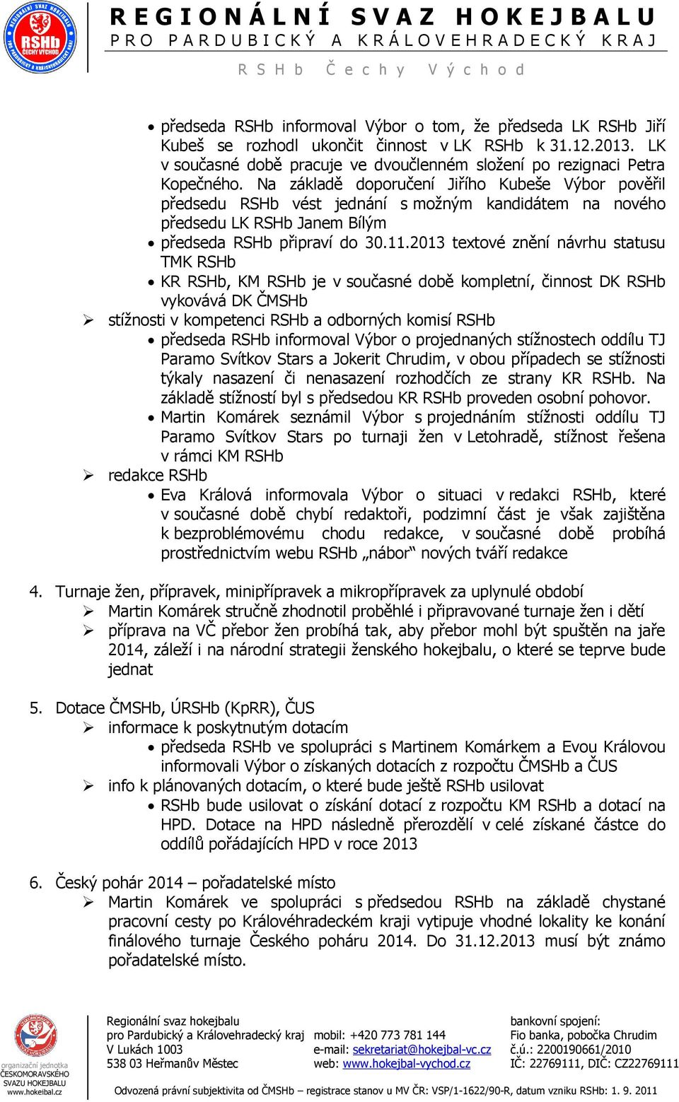 2013 textové znění návrhu statusu TMK RSHb KR RSHb, KM RSHb je v současné době kompletní, činnost DK RSHb vykovává DK ČMSHb stížnosti v kompetenci RSHb a odborných komisí RSHb předseda RSHb