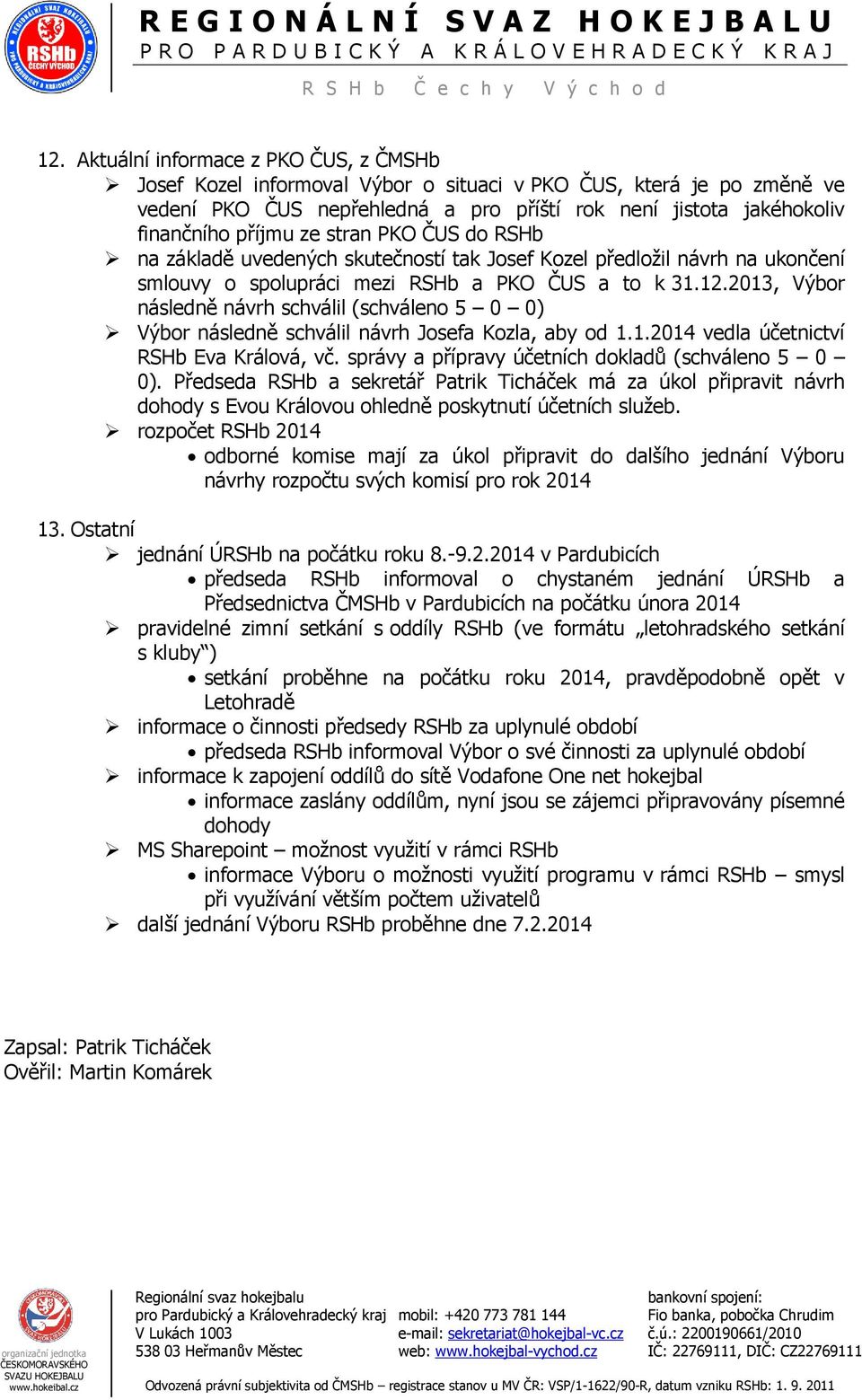 2013, Výbor následně návrh schválil (schváleno 5 0 0) Výbor následně schválil návrh Josefa Kozla, aby od 1.1.2014 vedla účetnictví RSHb Eva Králová, vč.