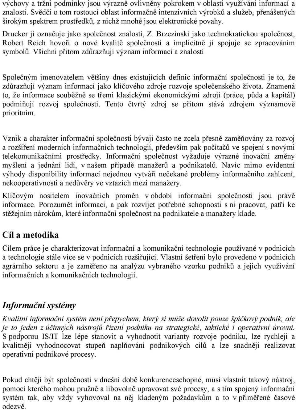 Brzezinski jako technokratickou společnost, Robert Reich hovoří o nové kvalitě společnosti a implicitně ji spojuje se zpracováním symbolů. Všichni přitom zdůrazňují význam informací a znalostí.