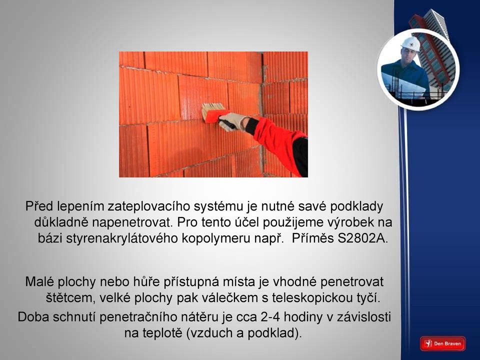 Malé plochy nebo hůře přístupná místa je vhodné penetrovat štětcem, velké plochy pak válečkem s