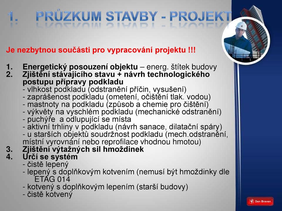 vodou) - mastnoty na podkladu (způsob a chemie pro čištění) - výkvěty na vyschlém podkladu (mechanické odstranění) - puchýře a odlupující se místa - aktivní trhliny v podkladu (návrh sanace,