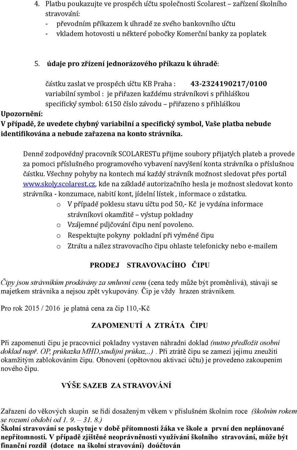 údaje pro zřízení jednorázového příkazu k úhradě: cřařstku zaslat ve prospeřch uřcřtu KB Praha : 43-2324190217/0100 variabilníř symbol : je prřirřazen kazřdeřmu strařvnířkovi s prřihlařsřkou