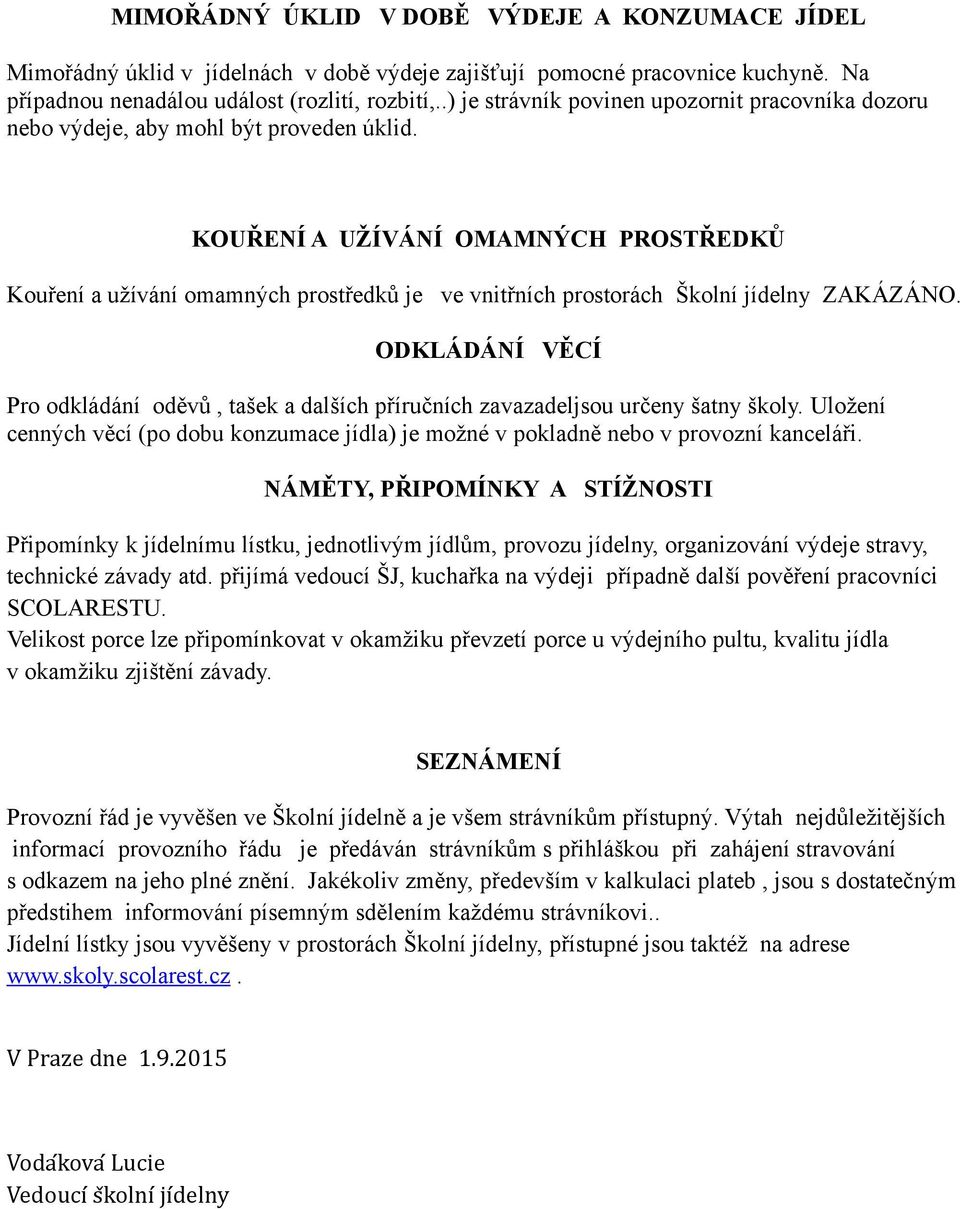 KOUŘENÍ A UŽÍVÁNÍ OMAMNÝCH PROSTŘEDKŮ Kouření a užívání omamných prostředků je ve vnitřních prostorách Školní jídelny ZAKÁZÁNO.