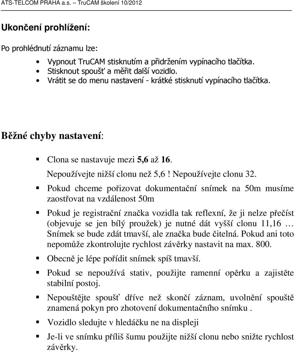 Pokud chceme pořizovat dokumentační snímek na 50m musíme zaostřovat na vzdálenost 50m Pokud je registrační značka vozidla tak reflexní, že ji nelze přečíst (objevuje se jen bílý proužek) je nutné dát