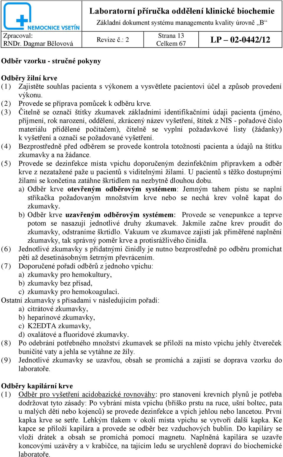 (3) Čitelně se označí štítky zkumavek základními identifikačními údaji pacienta (jméno, příjmení, rok narození, oddělení, zkrácený název vyšetření, štítek z NIS - pořadové číslo materiálu přidělené