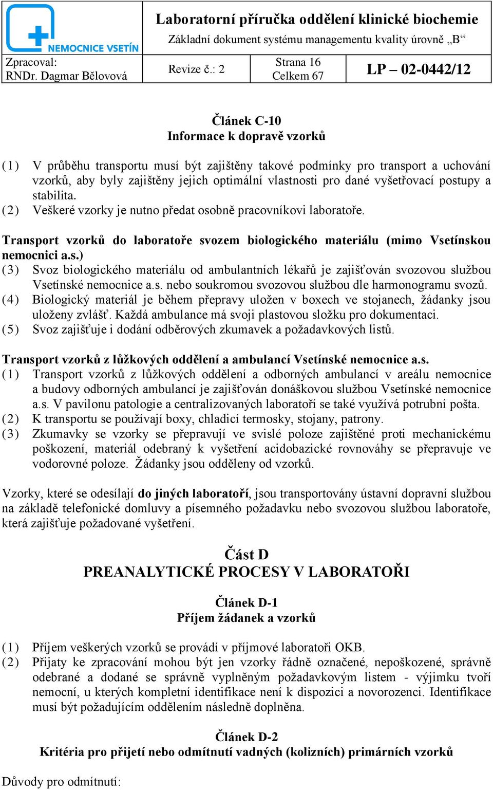s. nebo soukromou svozovou sluţbou dle harmonogramu svozů. (4) Biologický materiál je během přepravy uloţen v boxech ve stojanech, ţádanky jsou uloţeny zvlášť.