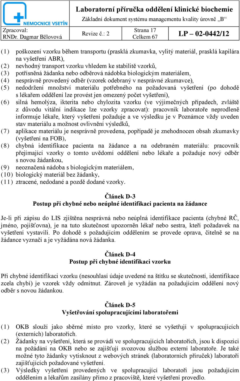 dohodě s lékařem oddělení lze provést jen omezený počet vyšetření), (6) silná hemolýza, ikterita nebo chylozita vzorku (ve výjimečných případech, zvláště z důvodu vitální indikace lze vzorky