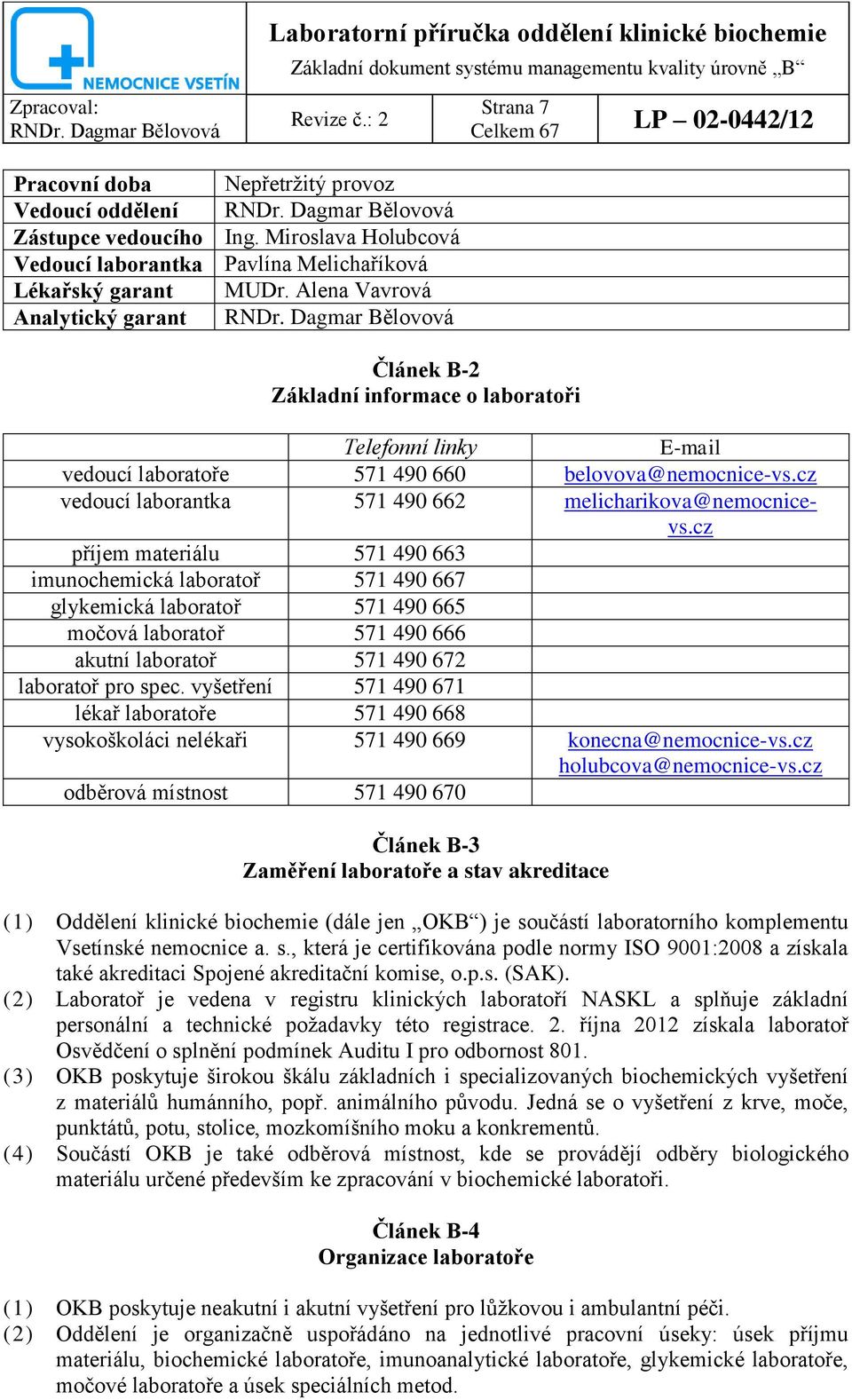 Alena Vavrová Analytický garant Článek B-2 Základní informace o laboratoři Telefonní linky E-mail vedoucí laboratoře 571 490 660 belovova@nemocnice-vs.